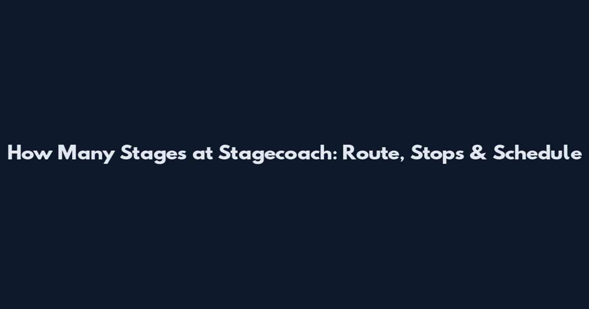 How Many Stages at Stagecoach: Route, Stops & Schedule