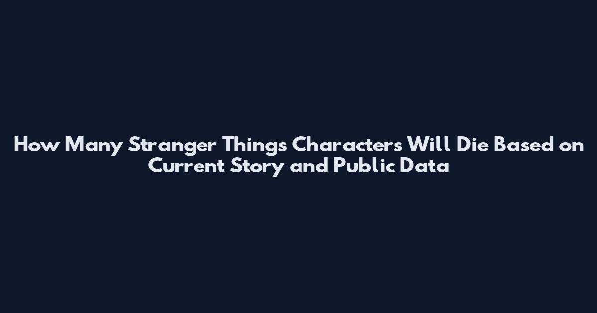How Many Stranger Things Characters Will Die Based on Current Story and Public Data