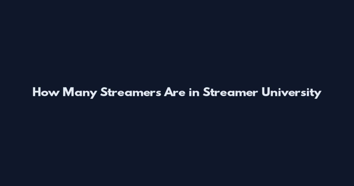 How Many Streamers Are in Streamer University
