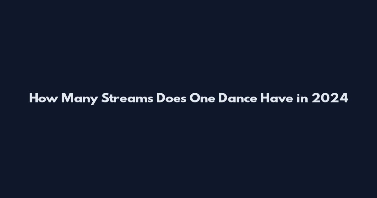 How Many Streams Does One Dance Have in 2024