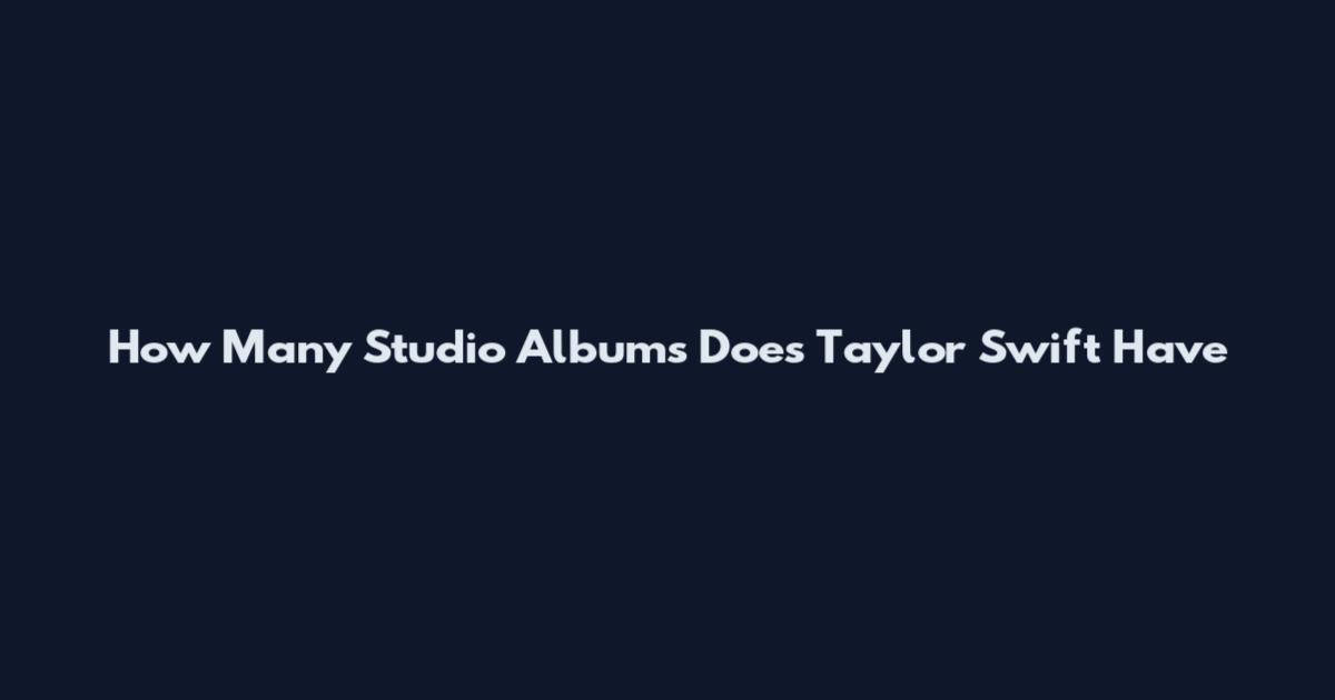How Many Studio Albums Does Taylor Swift Have