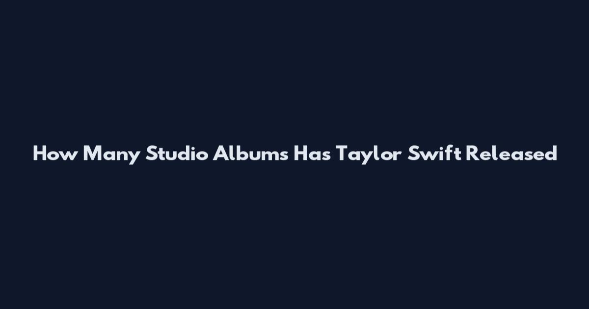 How Many Studio Albums Has Taylor Swift Released