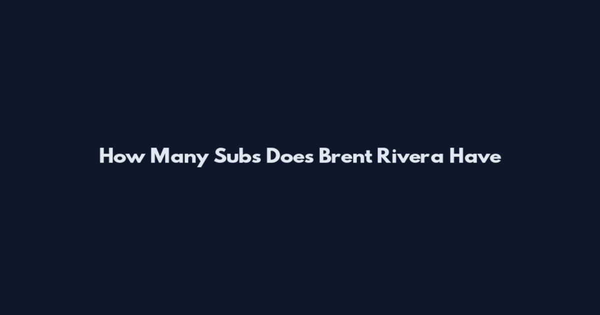 How Many Subs Does Brent Rivera Have