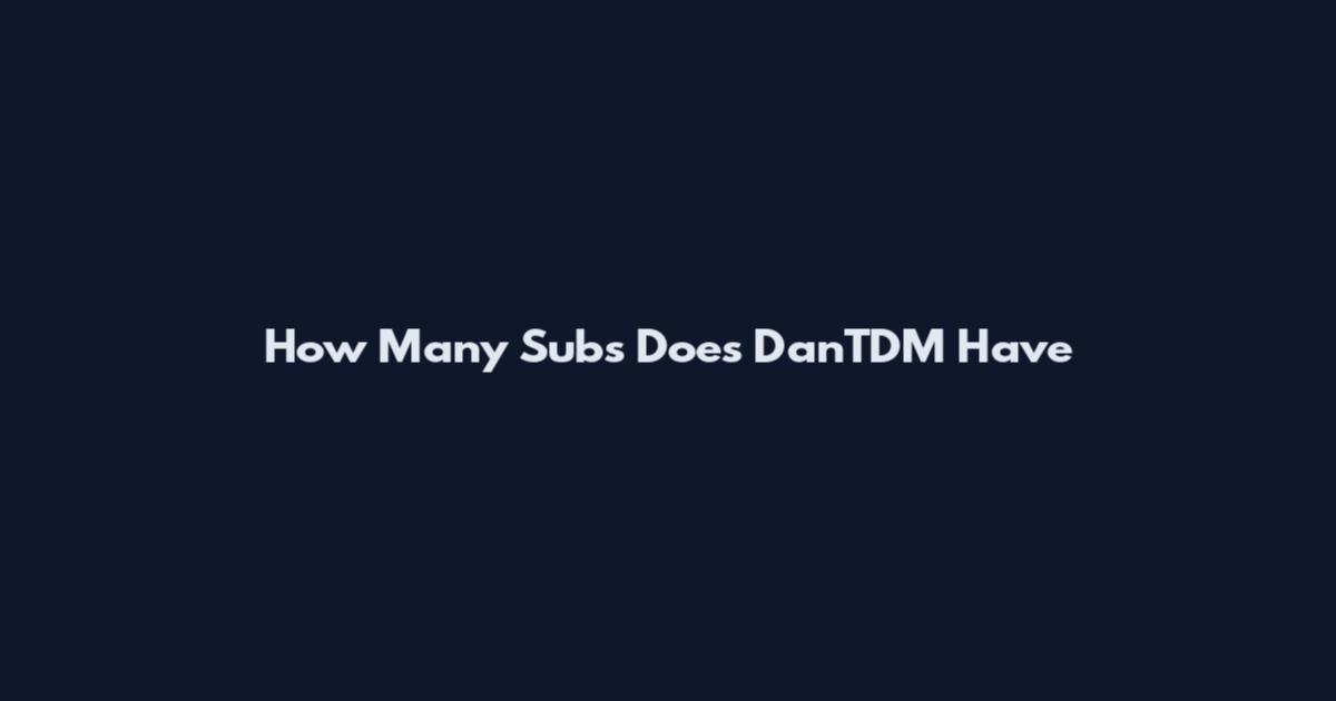 How Many Subs Does DanTDM Have