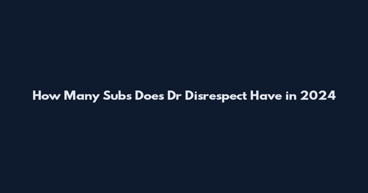 How Many Subs Does Dr Disrespect Have in 2024