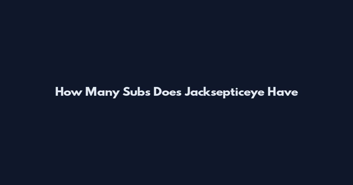 How Many Subs Does Jacksepticeye Have
