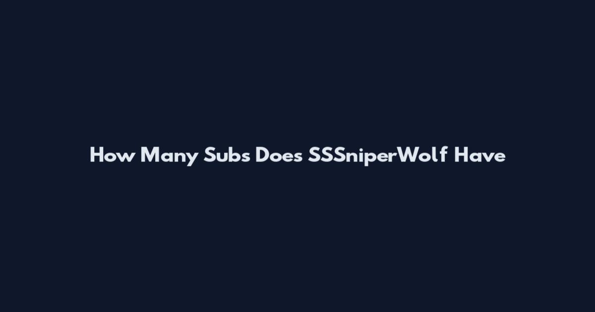 How Many Subs Does SSSniperWolf Have