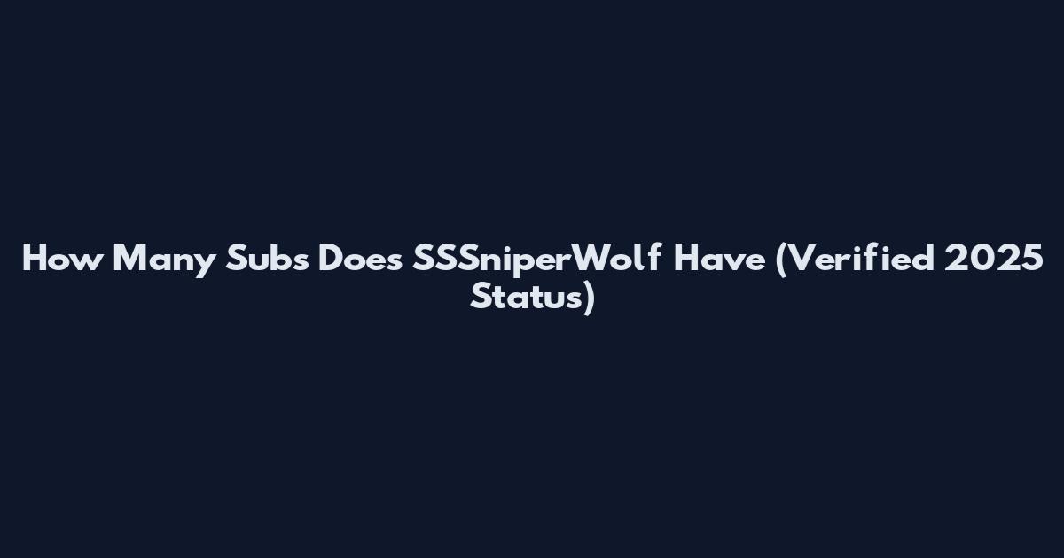 How Many Subs Does SSSniperWolf Have (Verified 2025 Status)
