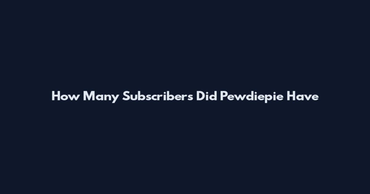 How Many Subscribers Did Pewdiepie Have