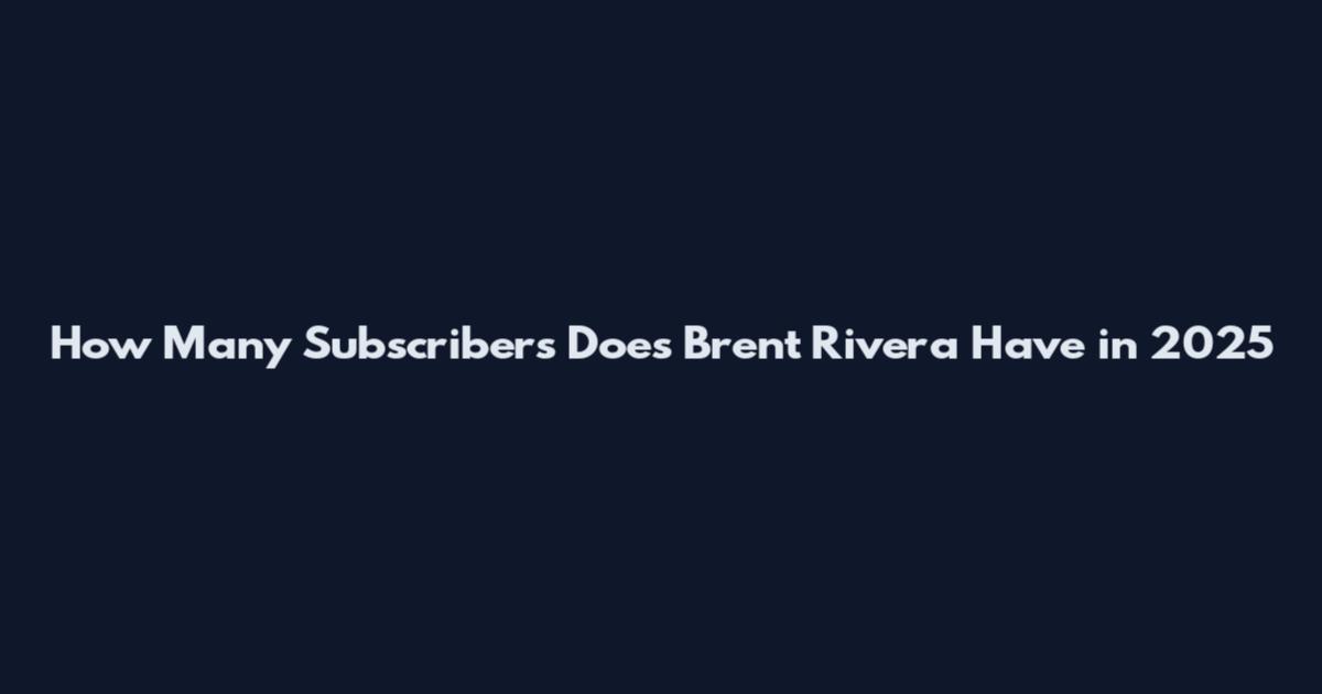 How Many Subscribers Does Brent Rivera Have in 2025