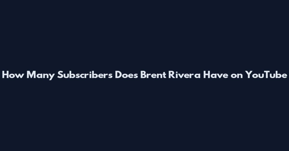 How Many Subscribers Does Brent Rivera Have on YouTube