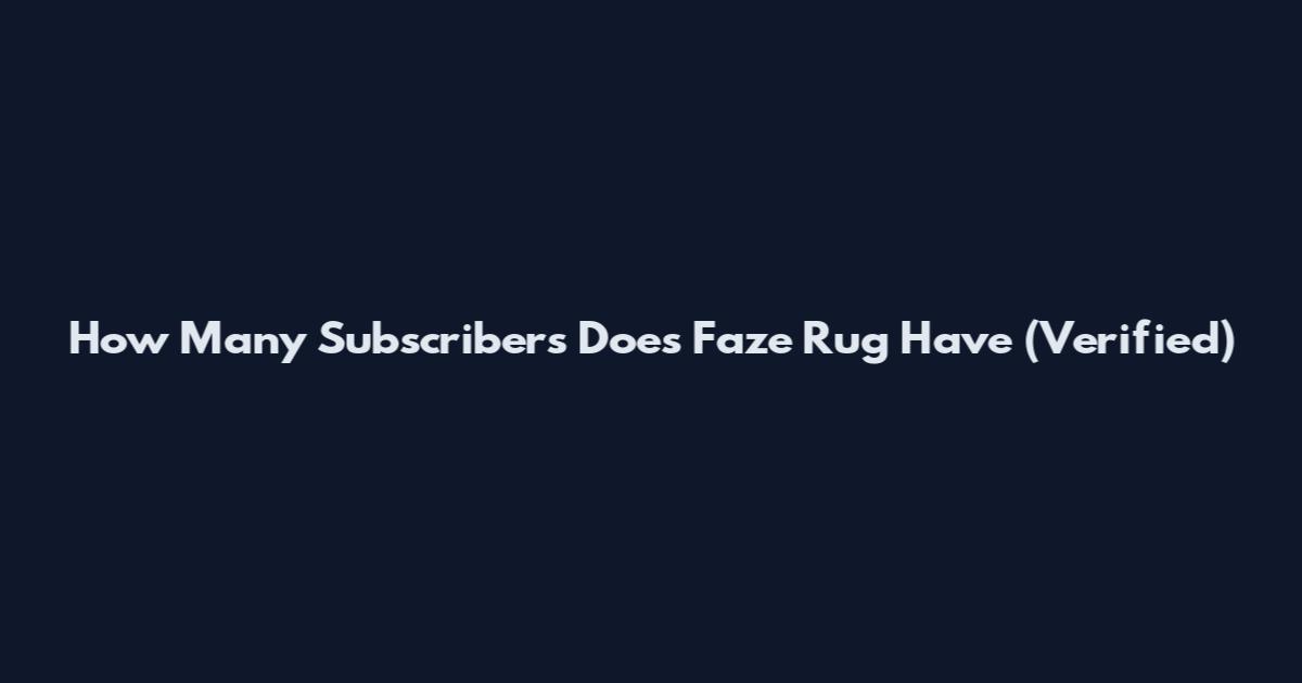 How Many Subscribers Does Faze Rug Have (Verified)