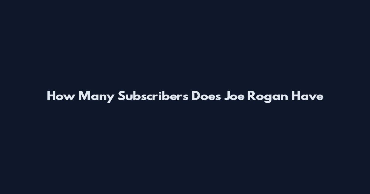 How Many Subscribers Does Joe Rogan Have