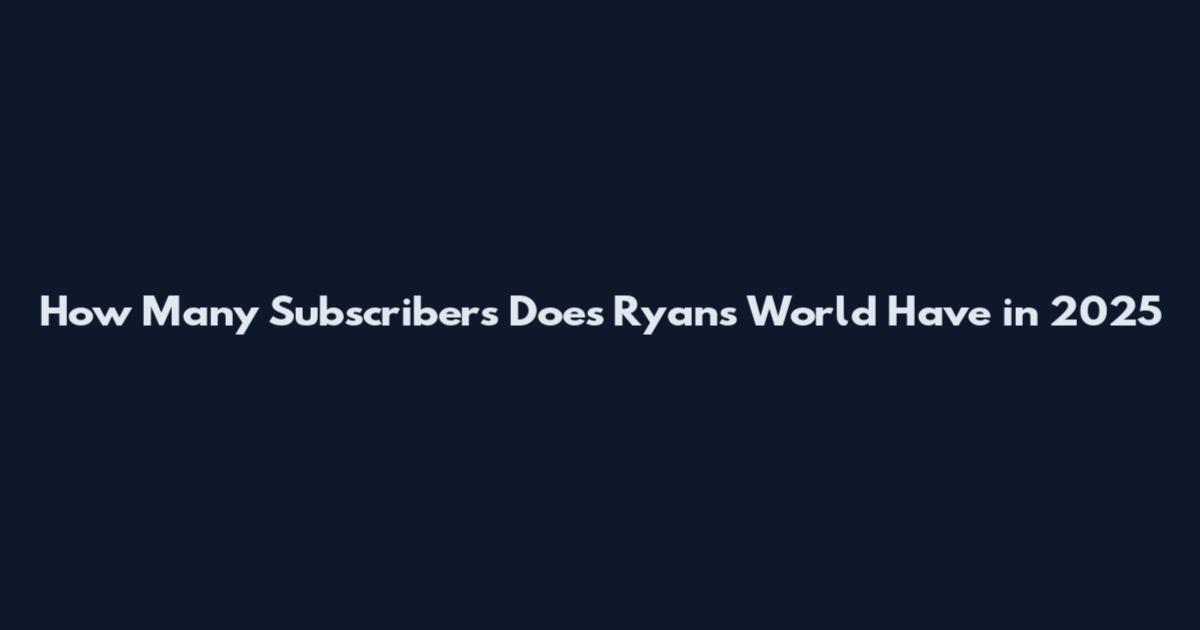 How Many Subscribers Does Ryan's World Have in 2025