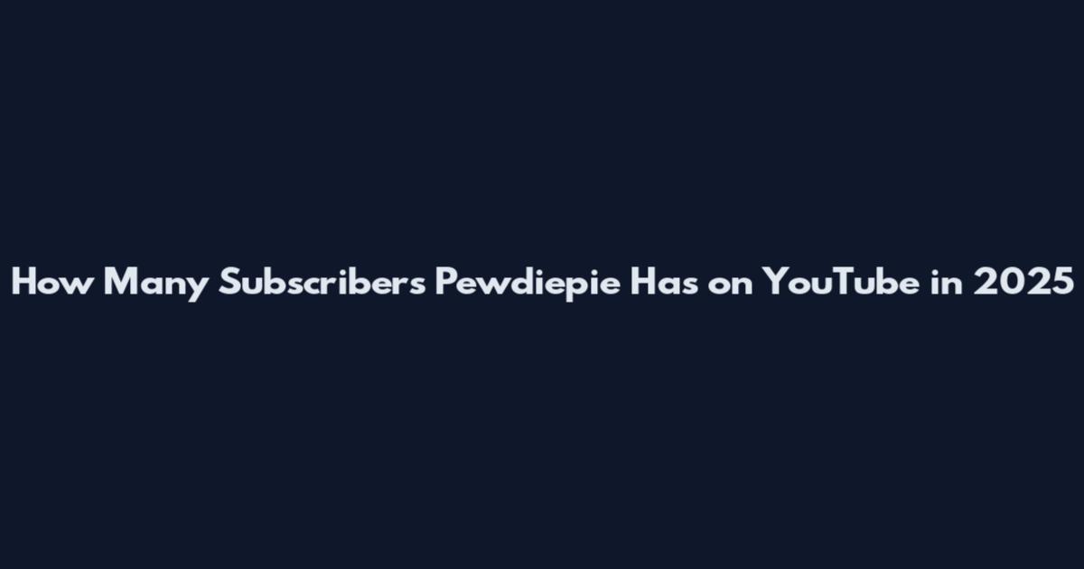 How Many Subscribers Pewdiepie Has on YouTube in 2025