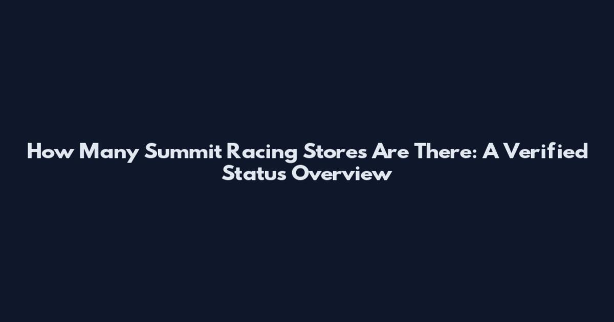 How Many Summit Racing Stores Are There: A Verified Status Overview