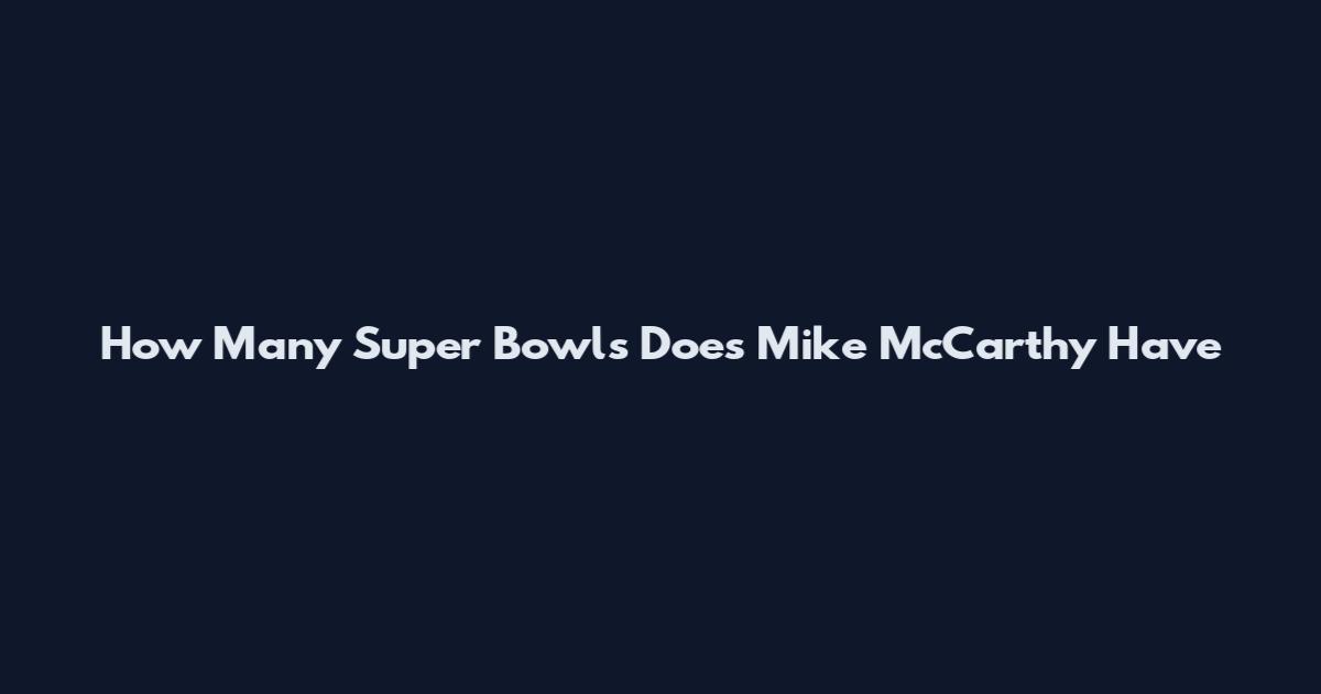 How Many Super Bowls Does Mike McCarthy Have