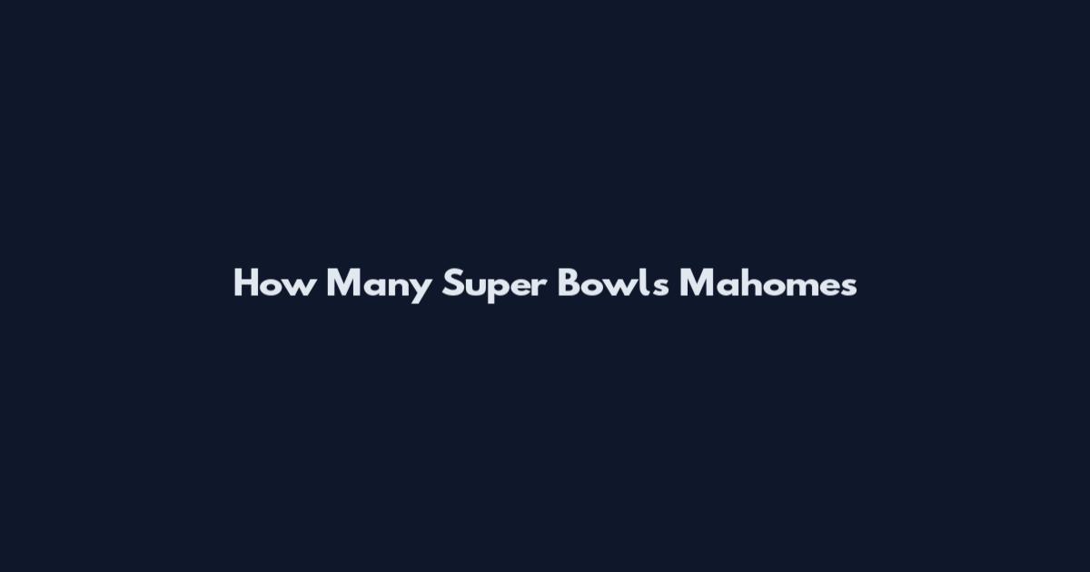 How Many Super Bowls Mahomes