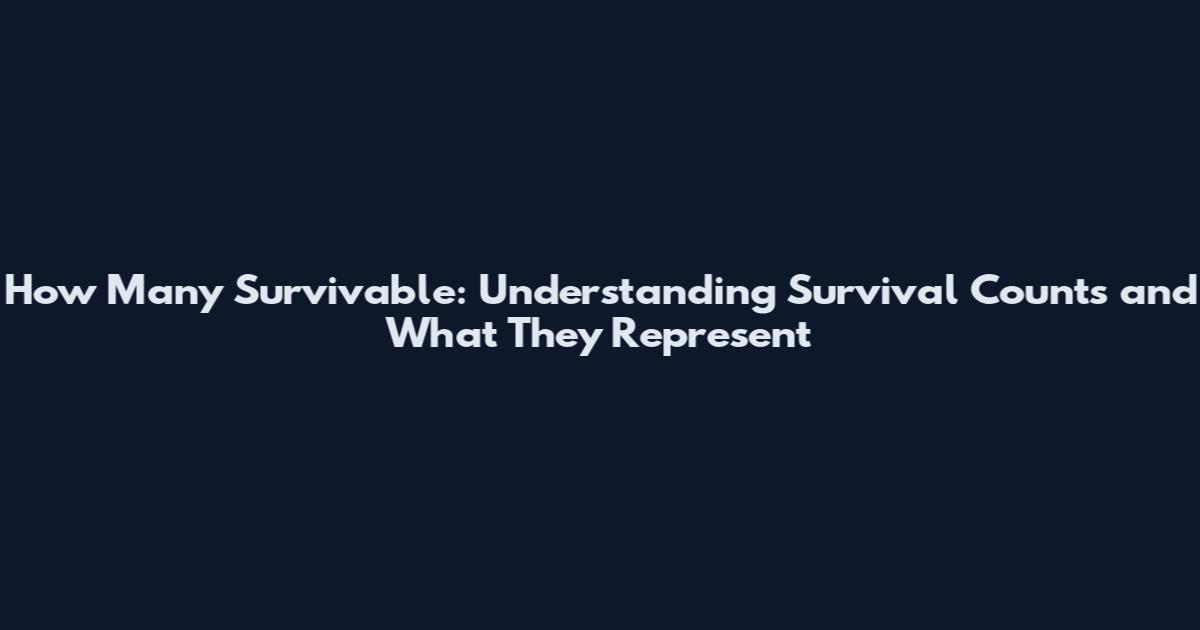 How Many Survivable: Understanding Survival Counts and What They Represent