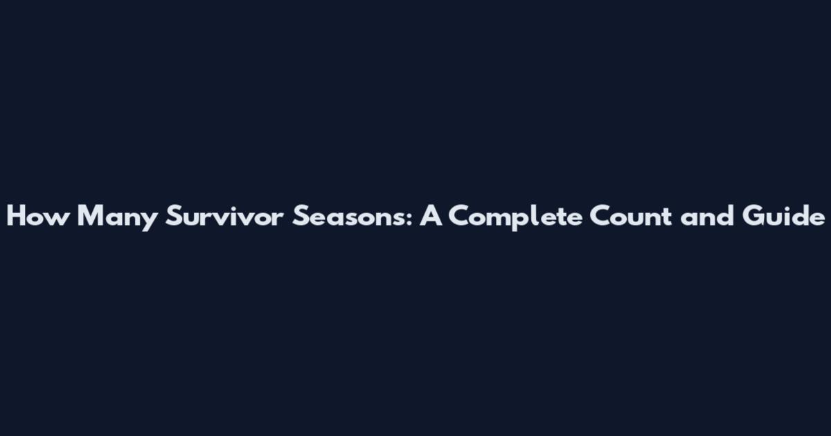 How Many Survivor Seasons: A Complete Count and Guide