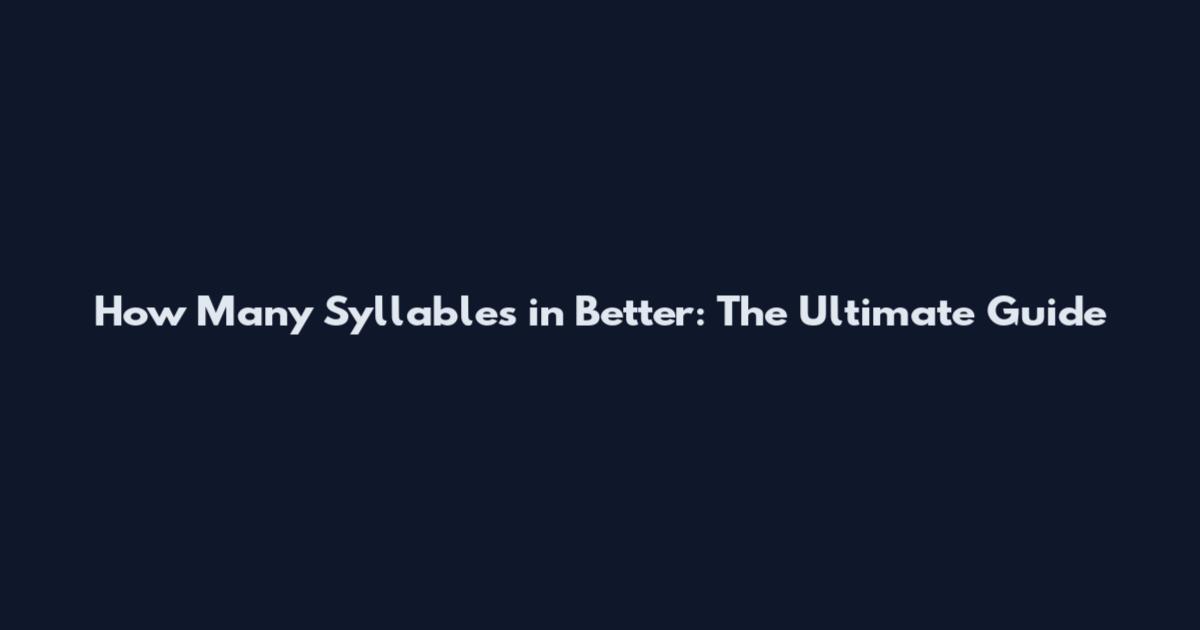 How Many Syllables in Better: The Ultimate Guide