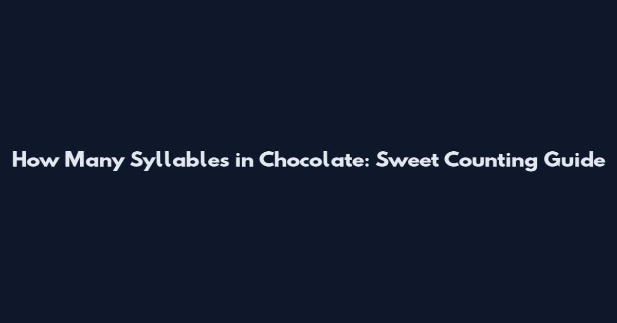 How Many Syllables in Chocolate: Sweet Counting Guide