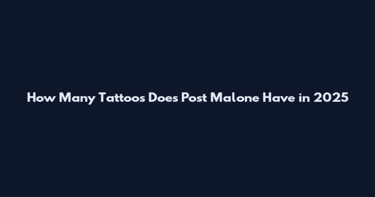 How Many Tattoos Does Post Malone Have in 2025
