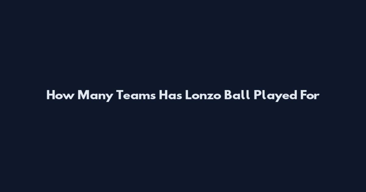 How Many Teams Has Lonzo Ball Played For