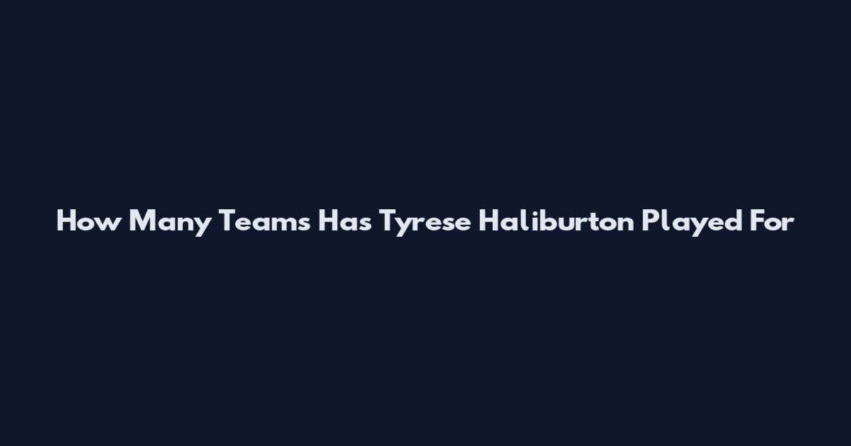 How Many Teams Has Tyrese Haliburton Played For