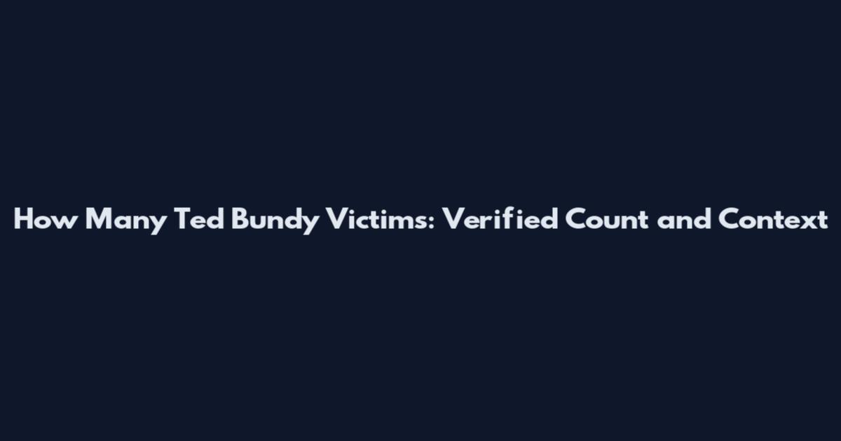 How Many Ted Bundy Victims: Verified Count and Context