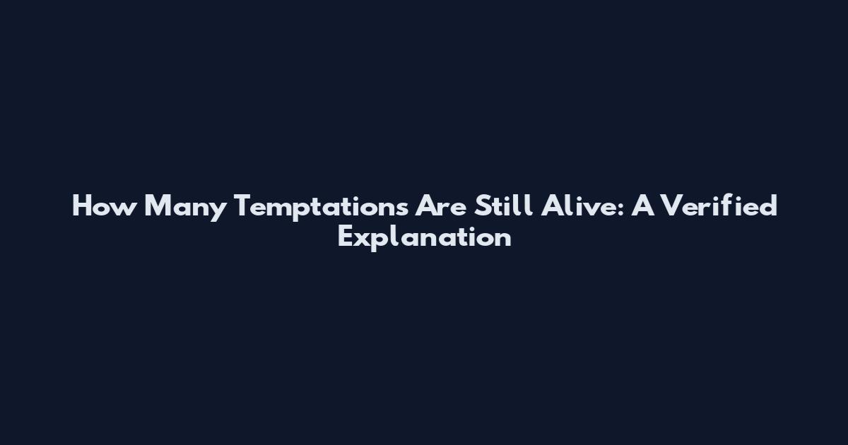 How Many Temptations Are Still Alive: A Verified Explanation