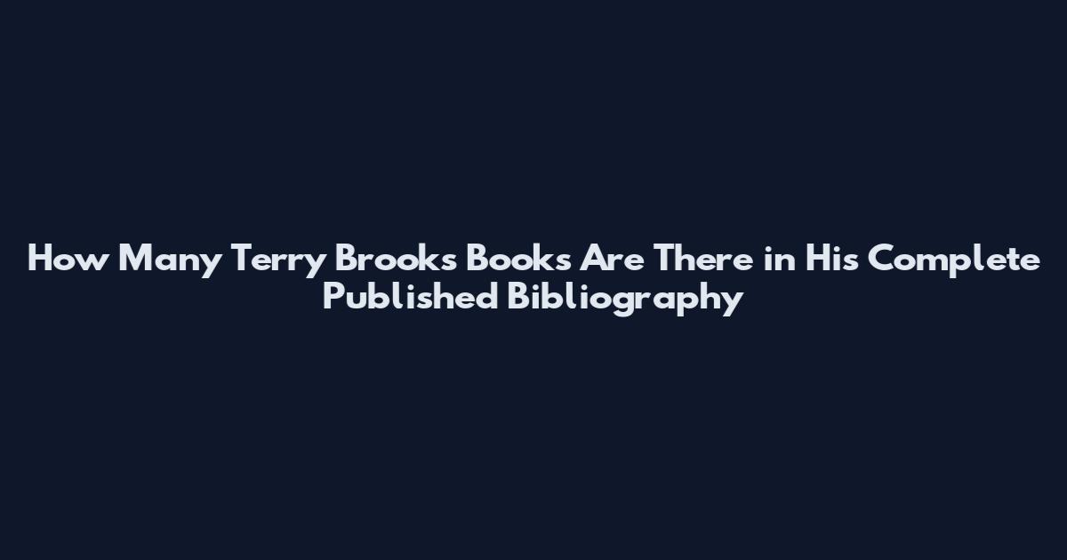 How Many Terry Brooks Books Are There in His Complete Published Bibliography