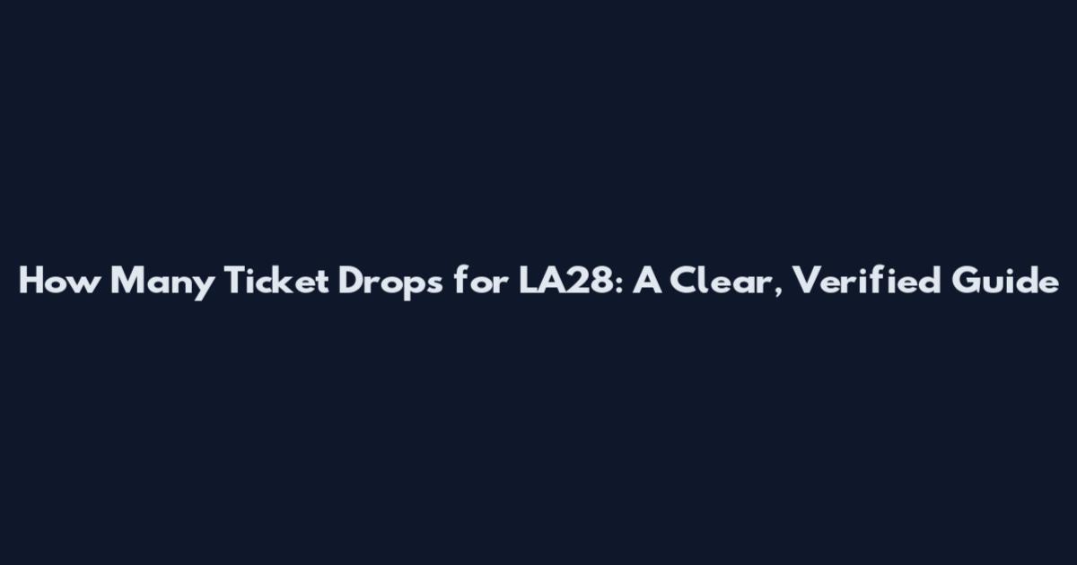 How Many Ticket Drops for LA28: A Clear, Verified Guide