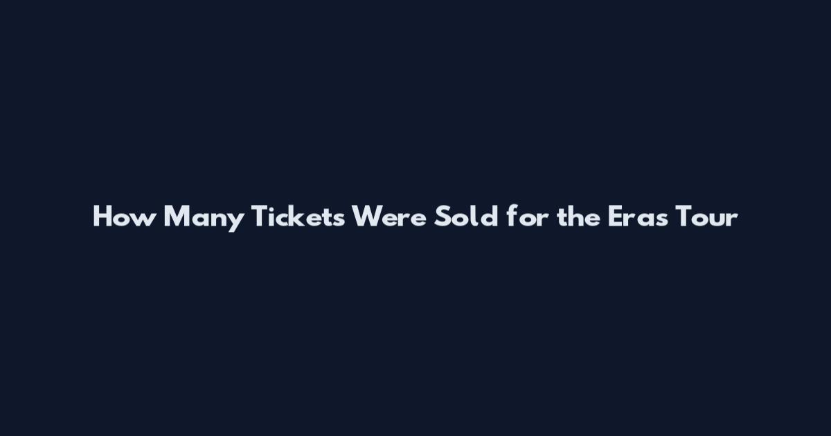 How Many Tickets Were Sold for the Eras Tour