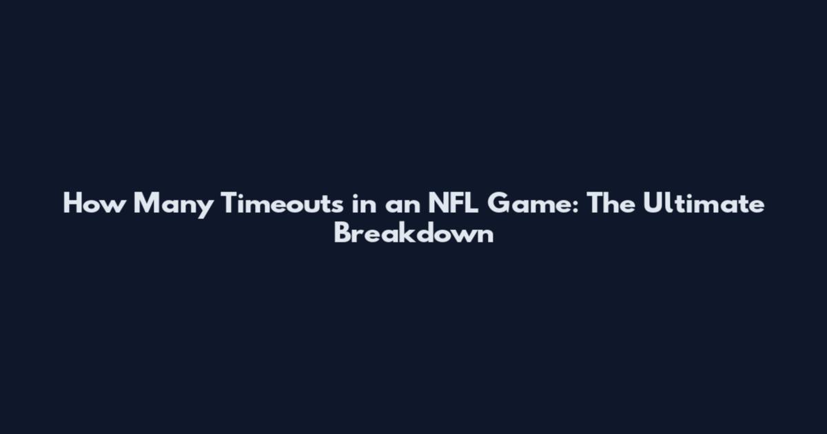 How Many Timeouts in an NFL Game: The Ultimate Breakdown