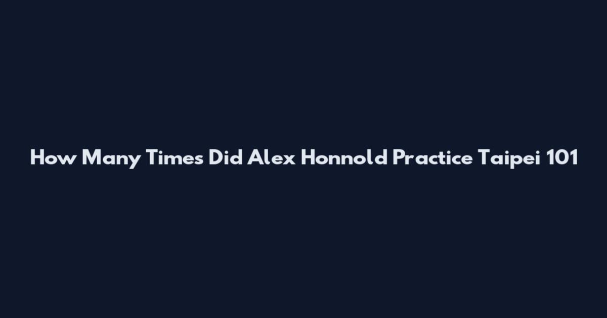 How Many Times Did Alex Honnold Practice Taipei 101
