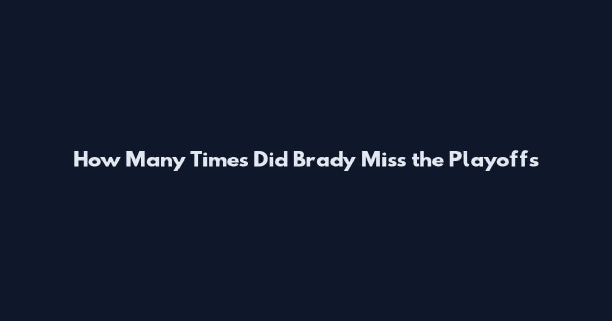 How Many Times Did Brady Miss the Playoffs