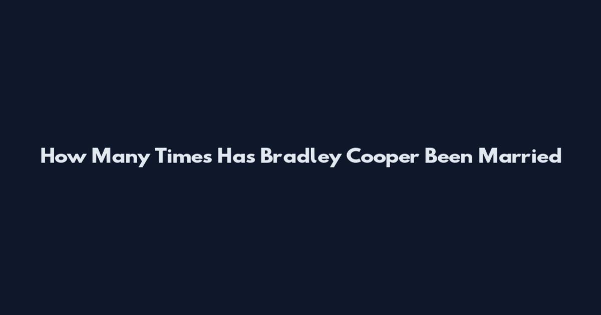 How Many Times Has Bradley Cooper Been Married