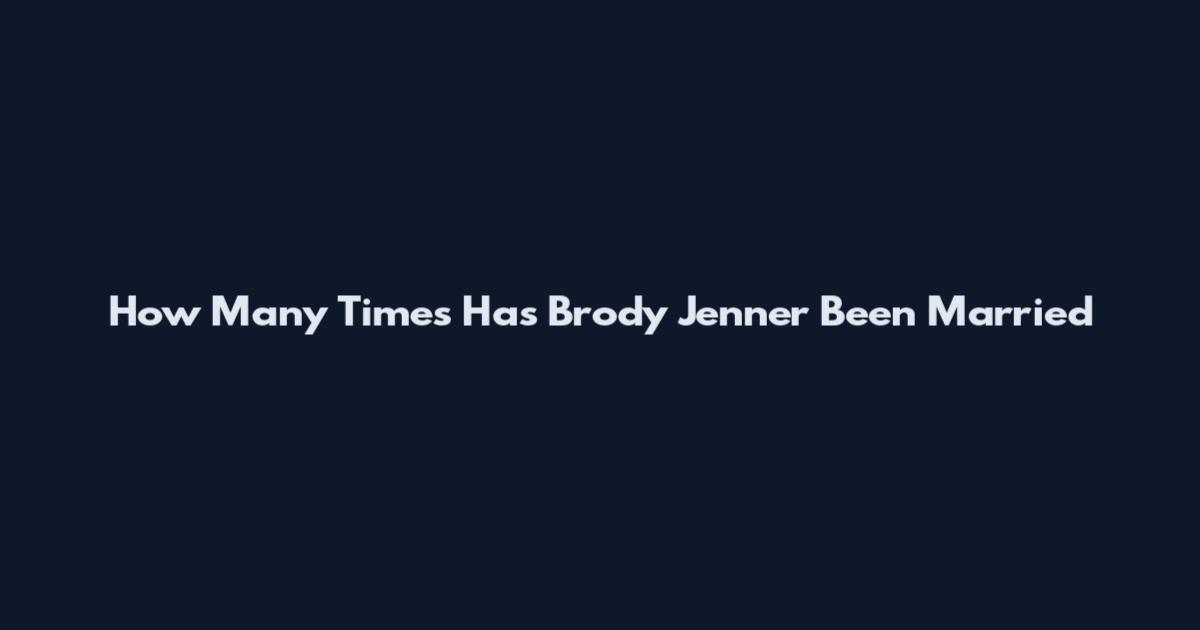 How Many Times Has Brody Jenner Been Married