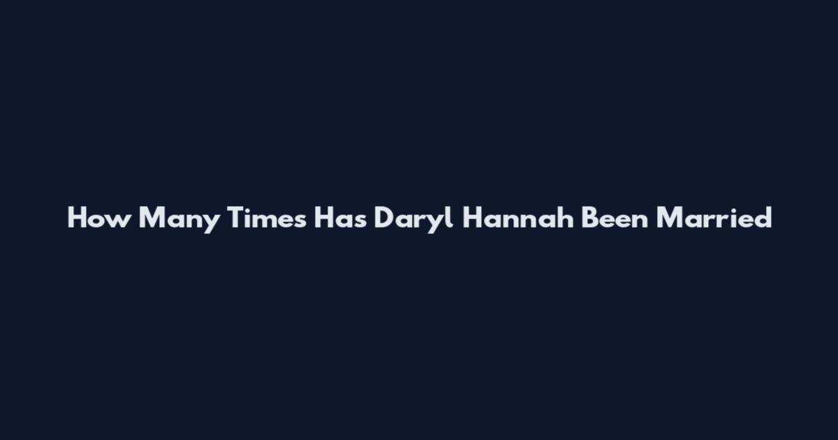 How Many Times Has Daryl Hannah Been Married