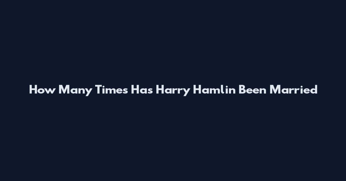 How Many Times Has Harry Hamlin Been Married