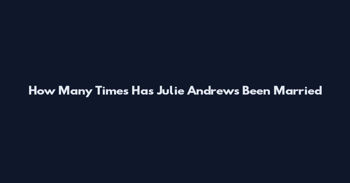 How Many Times Has Julie Andrews Been Married