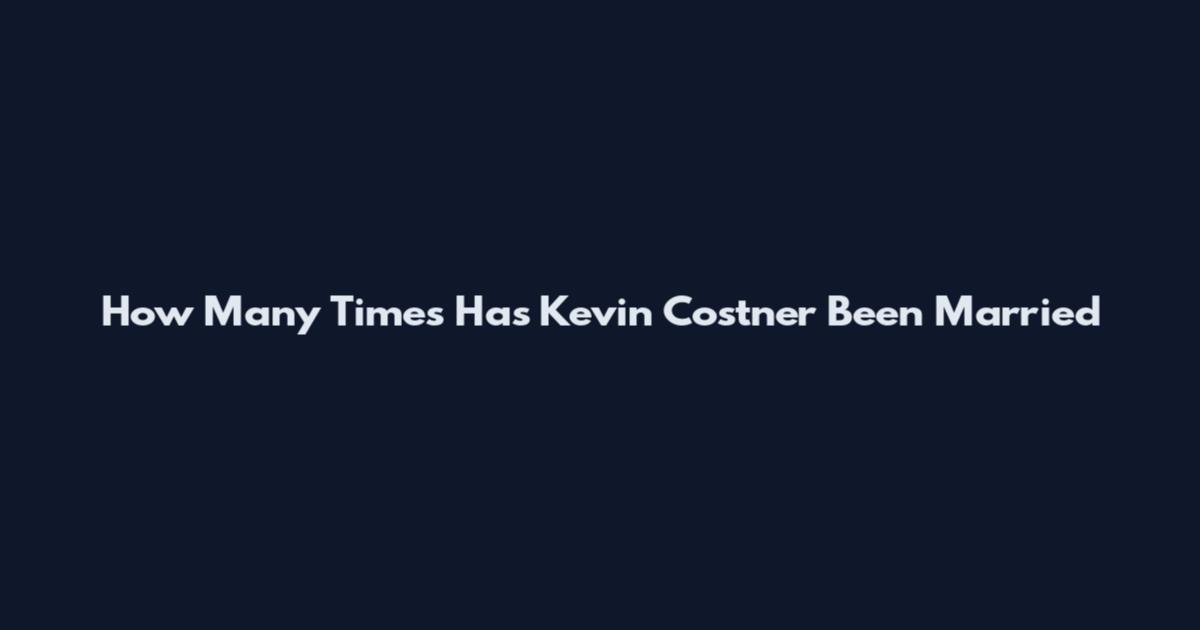 How Many Times Has Kevin Costner Been Married