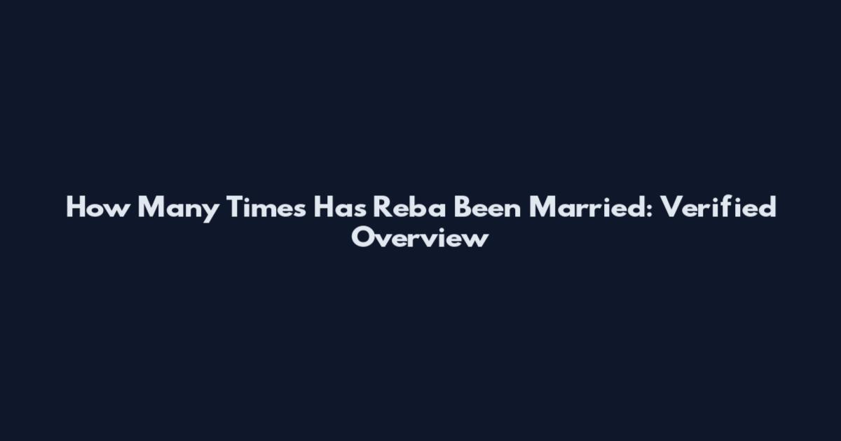 How Many Times Has Reba Been Married: Verified Overview