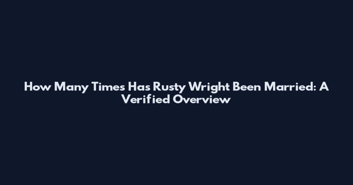 How Many Times Has Rusty Wright Been Married: A Verified Overview
