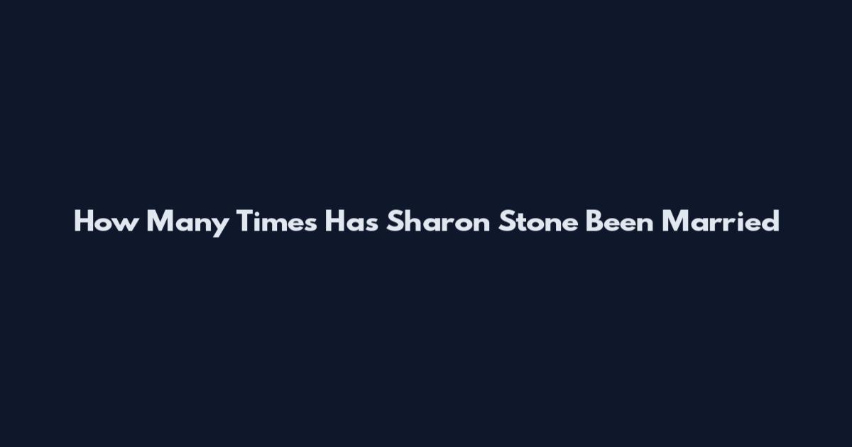 How Many Times Has Sharon Stone Been Married