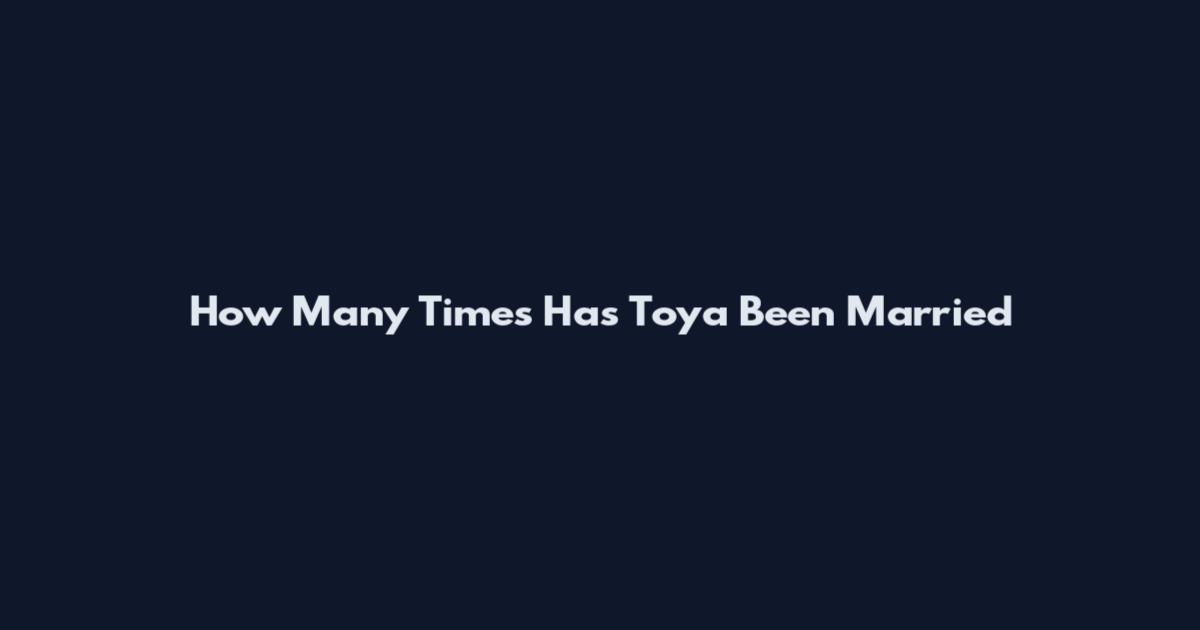 How Many Times Has Toya Been Married