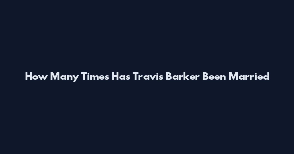 How Many Times Has Travis Barker Been Married