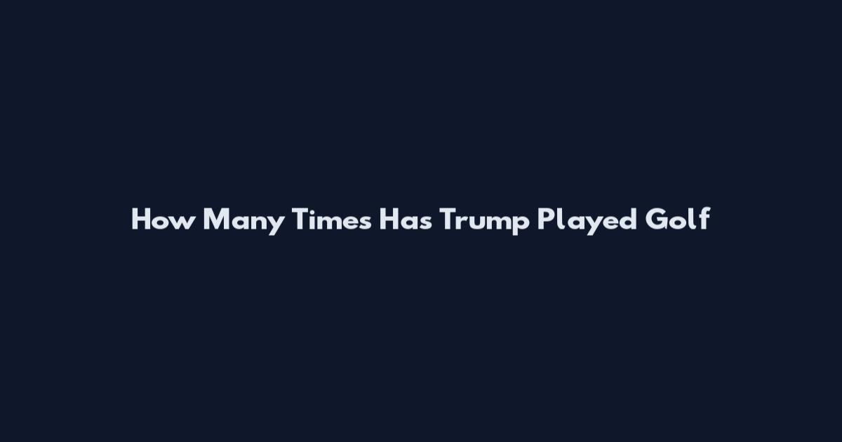 How Many Times Has Trump Played Golf