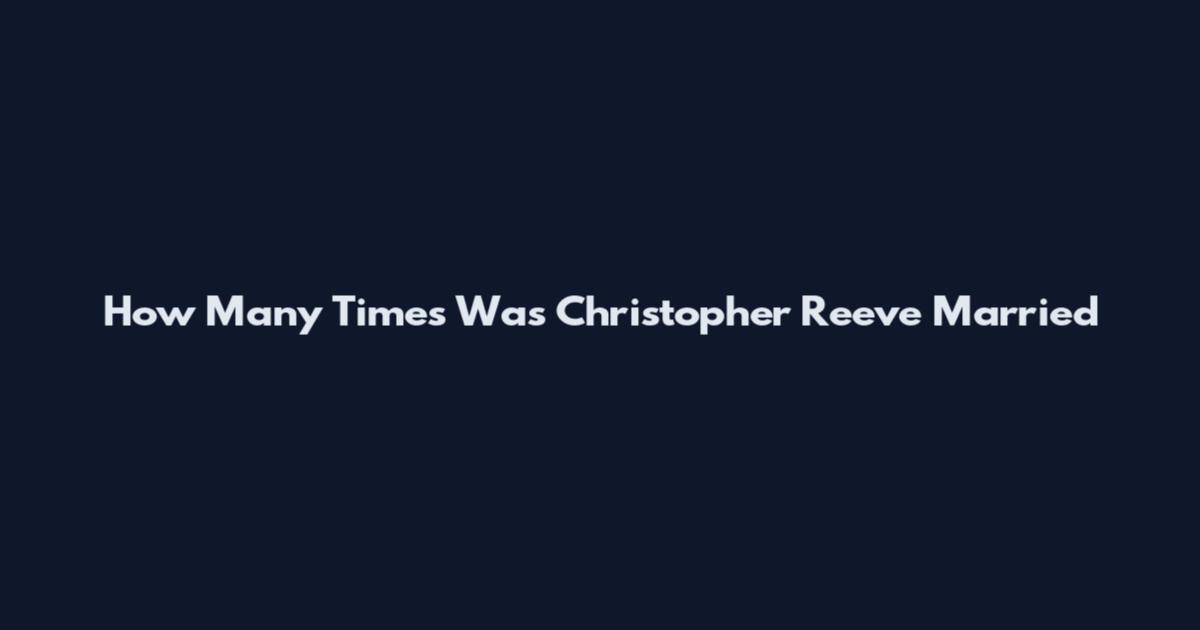 How Many Times Was Christopher Reeve Married